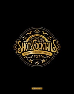 La bible Larousse des shots et cocktails - 500 recettes classiques et originales
