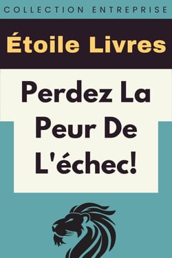 Perdez La Peur De L'échec! - Collection Entreprise, #16