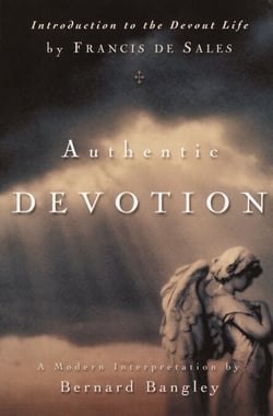 Authentic Devotion - A Modern Interpretation of Introduction to the Devout Life by Francis de Sales