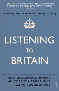 Listening to Britain - Home Intelligence Reports on Britain's Finest Hour, May-September 1940