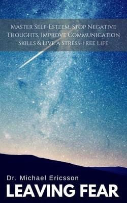 Leaving Fear: Master Self-Esteem, Stop Negative Thoughts, Improve Communication Skills &amp; Live a Stress-Free Life