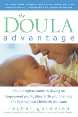 The Doula Advantage - Your Complete Guide to Having an Empowered and Positive Birth with the Help of aProfessional Childbirth Assistant