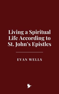 Living a Spiritual Life According to St. John’s Epistles