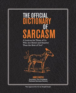 The Official Dictionary of Sarcasm - A Lexicon for Those of Us Who Are Better and Smarter Than the Rest of You
