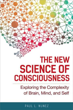 The New Science of Consciousness - Exploring the Complexity of Brain, Mind, and Self