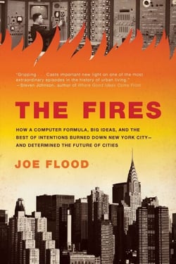 The Fires - How a Computer Formula, Big Ideas, and the Best of Intentions Burned Down New York City--and Determined the Future of Cities