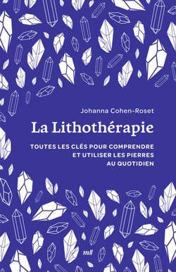 La Lithothérapie : Toutes les clés pour comprendre et utiliser les pierres au quotidien
