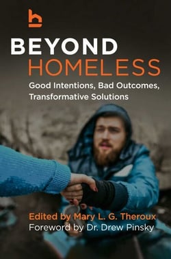 Beyond Homeless - Good Intentions, Bad Outcomes, Transformative Solutions