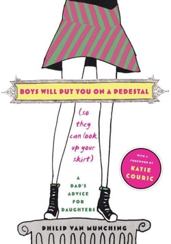 Boys Will Put You on a Pedestal (So They Can Look Up Your Skirt) - A Dad's Advice for Daughters