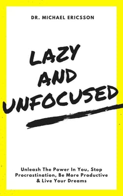 Lazy and Unfocused: Unleash The Power In You, Stop Procrastination, Be More Productive &amp; Live Your Dreams