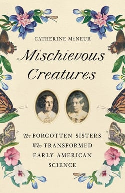 Mischievous Creatures - The Forgotten Sisters Who Transformed Early American Science