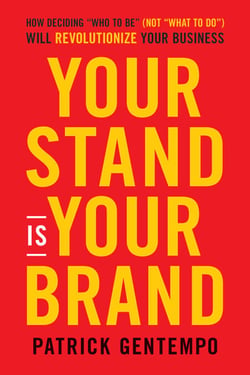 Your Stand Is Your Brand - How Deciding Who to Be (NOT What to Do) Will Revolutionize Your Business