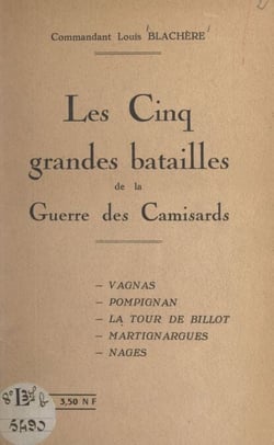 Les cinq grandes batailles de la guerre des Camisards - Vagnas, Pompignan, la Tour de Billot, Martignargues, Nages