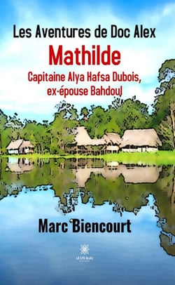 Les Aventures de Doc Alex - Tome 4 - Mathilde, Capitaine Alya Hafsa Dubois, ex-épouse Bahdoul