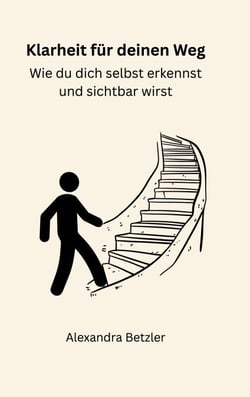 Klarheit für deinen Weg - Wie du dich selbst erkennst und sichtbar wirst
