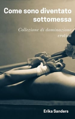 Come sono diventato sottomessa - Collezione di dominazione erotica, #10