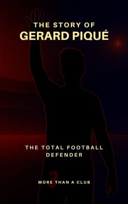 The story of Gerard Piqué : The total football defender - MORE THAN A CLUB