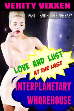 Love and Lust at the Last Interplanetary Whorehouse: Part 1 Earth Girls are Easy - Love and Lust at the Last Interplanetary Whorehouse, #1