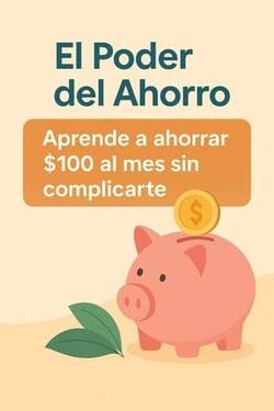 EL PODER DEL AHORRO: APRENDE A AHORRAR 100 AL MES SIN COMPLICARTE