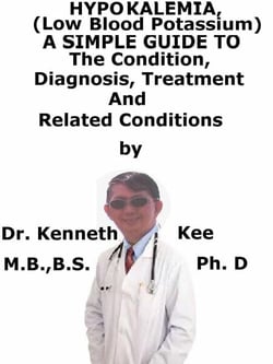 Hypokalemia, (Low Blood Potassium)  A  Simple  Guide  To  The Condition, Diagnosis, Treatment  And  Related Conditions