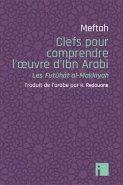 Clefs pour comprendre l'oeuvre d'Ibn Arabi - Les Futûhât al-Makkyah