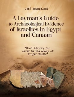 A Layman's Guide to Archaeological Evidence of Israelites in Egypt and Canaan: Good History Can Never be The Enemy of Proper Faith