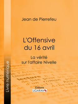 L'Offensive du 16 avril - La Vérité sur l'Affaire Nivelle