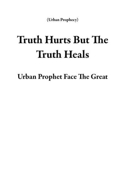 Truth Hurts But The Truth Heals - Urban Prophecy