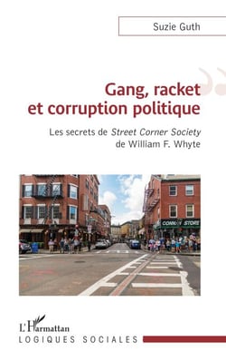 Gang, racket et corruption politique - Les secrets de<em> Street Corner Society</em> de William F. Whyte
