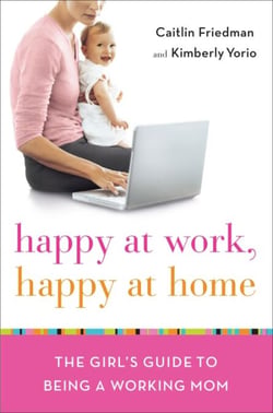 Happy at Work, Happy at Home - The Girl's Guide to Being a Working Mom