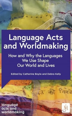 Language Acts and Worldmaking - How and Why the Languages We Use Shape Our World and Our Lives
