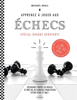 Apprenez à jouer aux échecs - spécial grands débutants - Découvrez toutes les règles et près de 50 exercices  pour éviter d'être échec et mat !