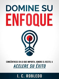 Domine su Enfoque: Concéntrese en lo que Importa, Ignore el Resto, &amp; Acelere su  Éxito - Domine Su Mente, Transforme Su Vida, #2