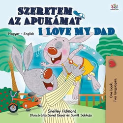 Szeretem az Apukámat I Love My Dad - Hungarian English Bilingual Collection