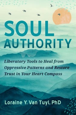 Soul Authority - Liberatory Tools to Heal from Oppressive Patterns and Restore Trust in Your Heart Compass