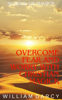 Overcome Fear and Worry with Christian Magick - School of Magick, #9