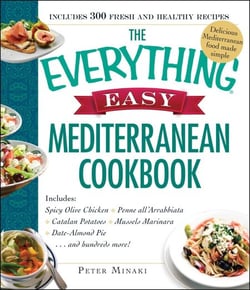 The Everything Easy Mediterranean Cookbook - Includes Spicy Olive Chicken, Penne all'Arrabbiata, Catalan Potatoes, Mussels Marinara, Date-Almond Pie...and Hundreds More!