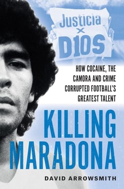 Killing Maradona - How cocaine, the Camorra, cartels and crime corrupted football's greatest talent