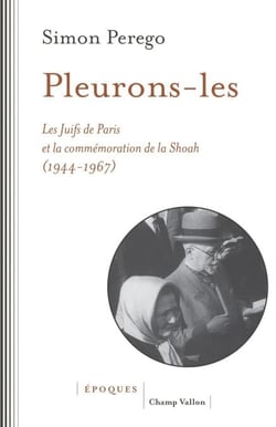 Pleurons-les - Les Juifs de Paris et la commémoration de la Shoah (1944-1967)