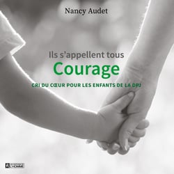 Ils s'appellent tous Courage - cri du coeur pour les enfants de la DPJ