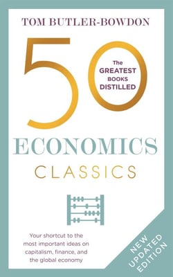 50 Economics Classics - Your shortcut to the most important ideas on capitalism, finance, and the global economy