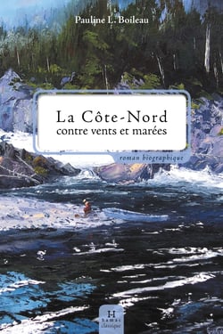 La Côte-Nord contre vents et marées - Biographie romancée de Napoléon-Alexandre Comeau