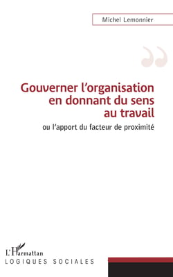 Gouverner l'organisation en donnant du sens au travail - Ou l'apport du facteur de proximité
