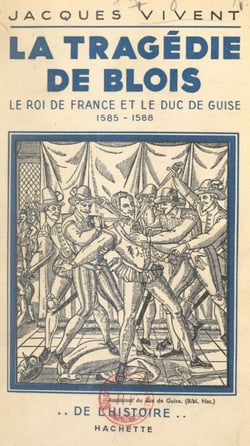La tragédie de Blois - Le roi de France et le duc de Guise, 1585-1588