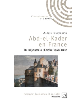Abd-el-Kader en France - Du royaume à l'empire 1848-1852