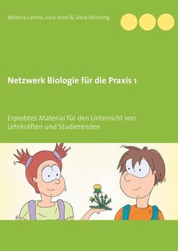 Netzwerk Biologie für die Praxis 1 - Erprobtes Material für den Unterricht von Lehrkräften und Studierenden