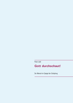 Gott durchschaut! - Der Mensch im Spiegel der Schöpfung