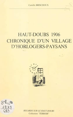 Haut-Doubs 1906 - Chronique d'un village d'horlogers paysans