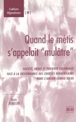 Quand le métis s'appelait "mulâtre" - Société, droit et pouvoir coloniaux face à la descendance des couples eurafricains dans l'ancien Congo belge