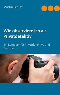 Wie observiere ich als Privatdetektiv - Ein Ratgeber für Privatdetektive und Ermittler